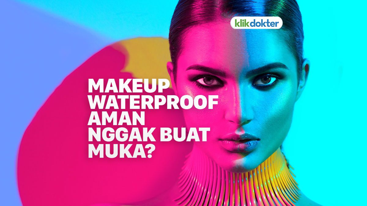 Berbahayakah Jika Pakai Kosmetik Waterproof?